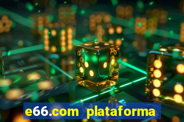 e66.com plataforma de jogos